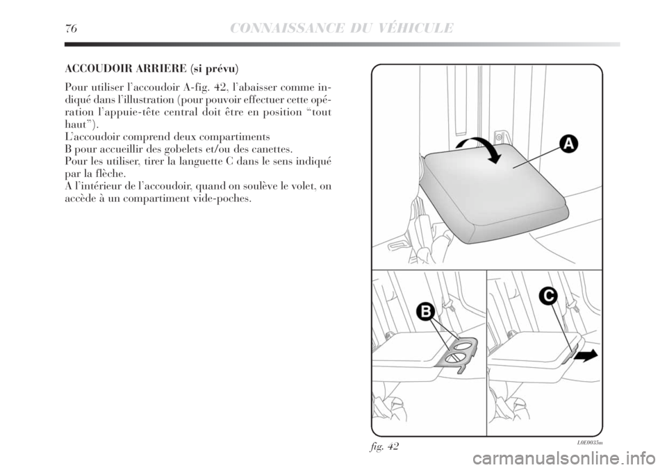 Lancia Delta 2009  Notice dentretien (in French) 76CONNAISSANCE DU VÉHICULE
ACCOUDOIR ARRIERE (si prévu)
Pour utiliser l’accoudoir A-fig. 42, l’abaisser comme in-
diqué dans l’illustration (pour pouvoir effectuer cette opé-
ration l’appu