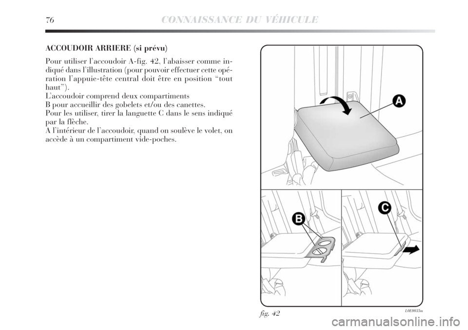 Lancia Delta 2008  Notice dentretien (in French) 76CONNAISSANCE DU VÉHICULE
ACCOUDOIR ARRIERE (si prévu)
Pour utiliser l’accoudoir A-fig. 42, l’abaisser comme in-
diqué dans l’illustration (pour pouvoir effectuer cette opé-
ration l’appu