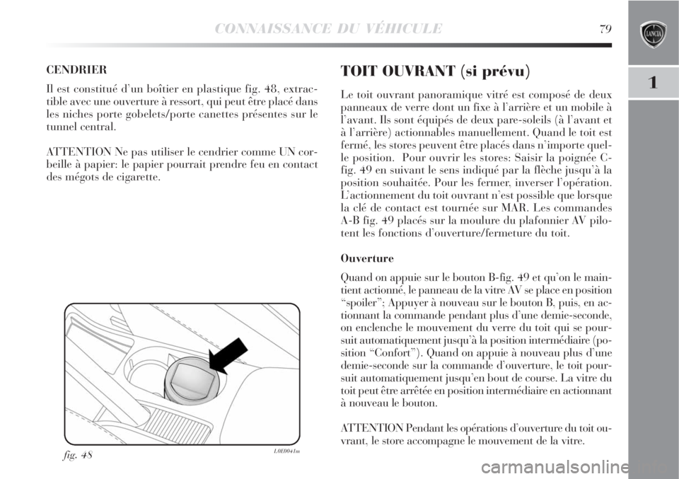 Lancia Delta 2008  Notice dentretien (in French) CONNAISSANCE DU VÉHICULE79
1
CENDRIER 
Il est constitué d’un boîtier en plastique fig. 48, extrac-
tible avec une ouverture à ressort, qui peut être placé dans
les niches porte gobelets/porte 