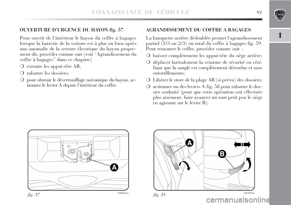 Lancia Delta 2008  Notice dentretien (in French) CONNAISSANCE DU VÉHICULE91
1
fig. 57L0E0048m
OUVERTURE D’URGENCE DU HAYON fig. 57
Pour ouvrir de l’intérieur le hayon du coffre à bagages
lorsque la batterie de la voiture est à plat ou bien a