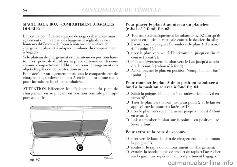 Lancia Delta 2009  Notice dentretien (in French) 94CONNAISSANCE DU VÉHICULE
MAGIC BACK BOX(COMPARTIMENT À BAGAGES
DOUBLE)
La voiture peut être est équipée de sièges rabattables mais
également d’un plateau de chargement réglable à deux
hau