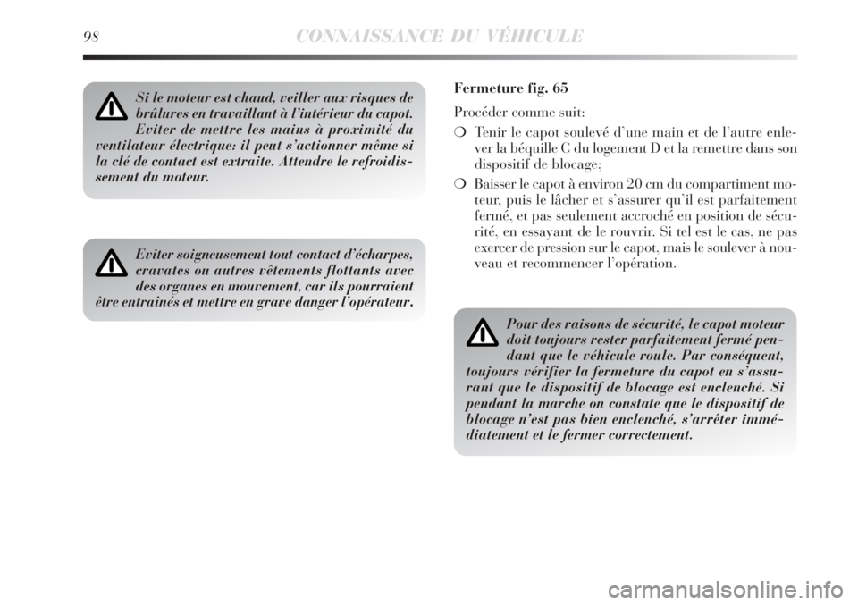 Lancia Delta 2009  Notice dentretien (in French) 98CONNAISSANCE DU VÉHICULE
Si le moteur est chaud, veiller aux risques de
brûlures en travaillant à l’intérieur du capot.
Eviter de mettre les mains à proximité du
ventilateur électrique: il 