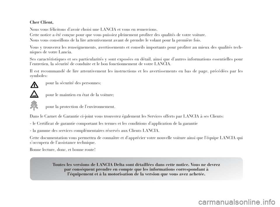 Lancia Delta 2010 Notice dentretien (in French) Cher Client,
Nous vous félicitons d’avoir choisi une LANCIA et vous en remercions.
Cette notice a été conçue pour que vous puissiez pleinement profiter des qualités de votre voiture.
Nous vous Lancia Delta 2010 Notice dentretien (in French) Cher Client,
Nous vous félicitons d’avoir choisi une LANCIA et vous en remercions.
Cette notice a été conçue pour que vous puissiez pleinement profiter des qualités de votre voiture.
Nous vous