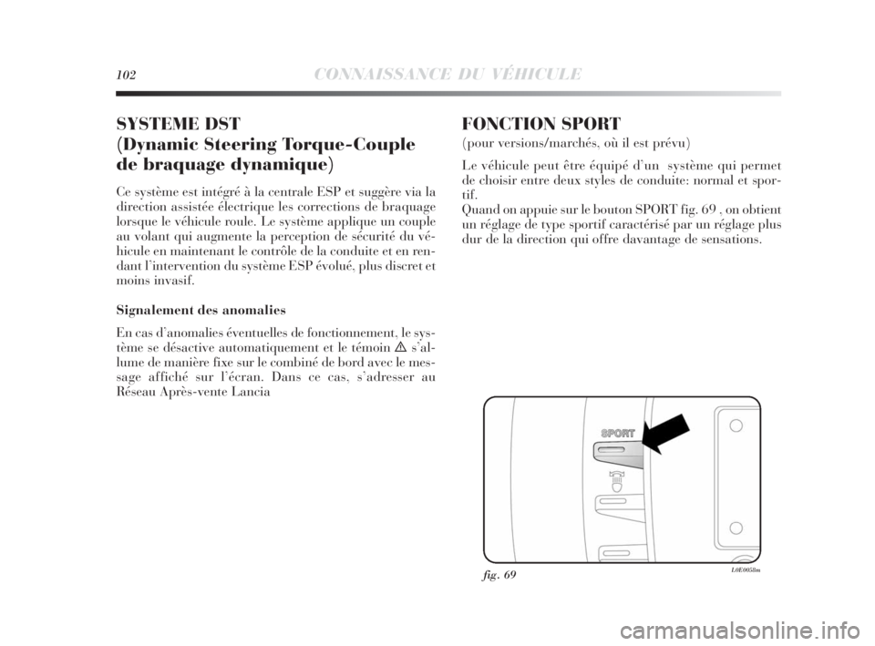 Lancia Delta 2010 Notice dentretien (in French) 102CONNAISSANCE DU VÉHICULE
SYSTEME DST
(Dynamic Steering Torque-Couple
de braquage dynamique)
Ce système est intégré à la centrale ESP et suggère via la
direction assistée électrique les corr Lancia Delta 2010 Notice dentretien (in French) 102CONNAISSANCE DU VÉHICULE
SYSTEME DST
(Dynamic Steering Torque-Couple
de braquage dynamique)
Ce système est intégré à la centrale ESP et suggère via la
direction assistée électrique les corr