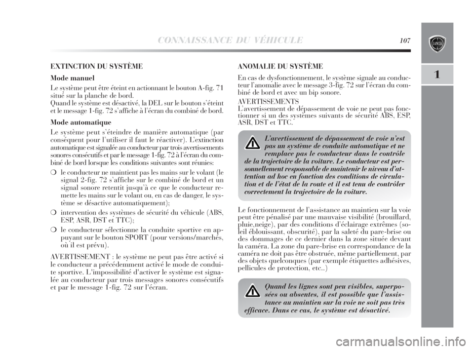 Lancia Delta 2010  Notice dentretien (in French) CONNAISSANCE DU VÉHICULE107
1
EXTINCTION DU SYSTÈME
Mode manuel
Le système peut être éteint en actionnant le bouton A-fig. 71
situé sur la planche de bord.
Quand le système est désactivé, la 