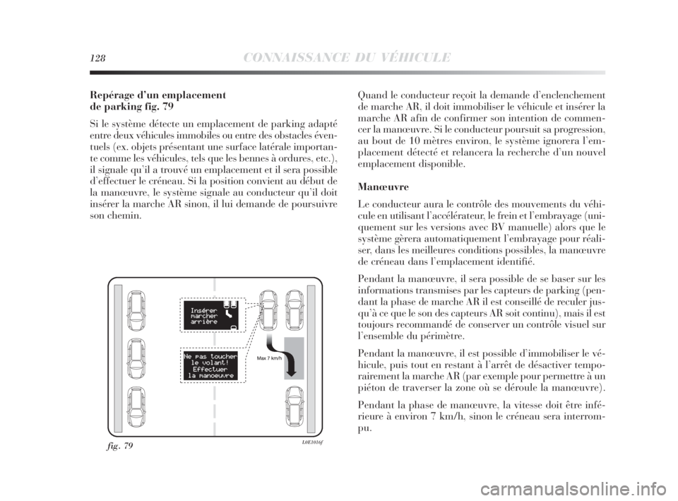 Lancia Delta 2010  Notice dentretien (in French) 128CONNAISSANCE DU VÉHICULE
Repérage d’un emplacement 
de parking fig. 79
Si le système détecte un emplacement de parking adapté
entre deux véhicules immobiles ou entre des obstacles éven-
tu