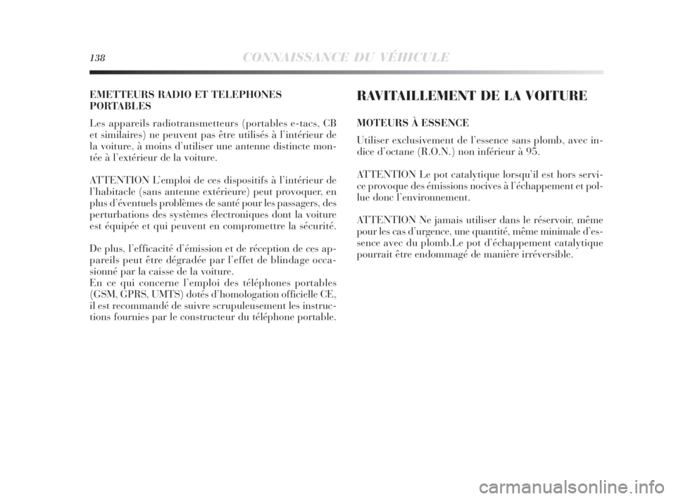 Lancia Delta 2010  Notice dentretien (in French) 138CONNAISSANCE DU VÉHICULE
EMETTEURS RADIO ET TELEPHONES
PORTABLES
Les appareils radiotransmetteurs (portables e-tacs, CB
et similaires) ne peuvent pas être utilisés à l’intérieur de
la voitur