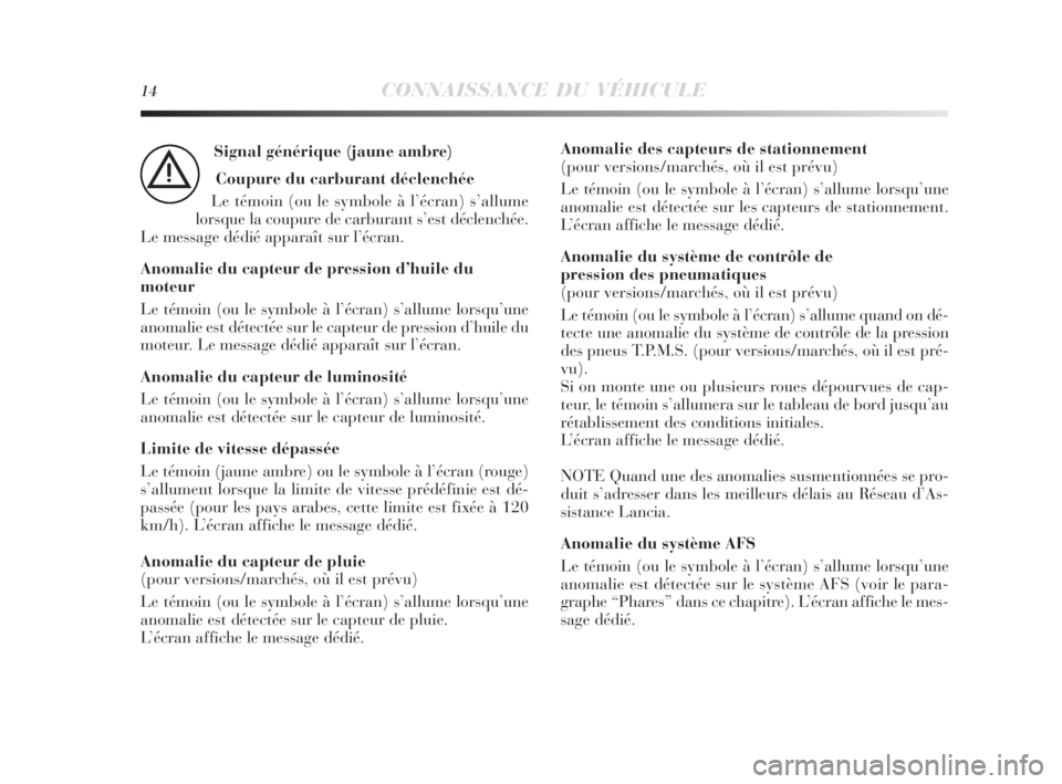 Lancia Delta 2010  Notice dentretien (in French) 14CONNAISSANCE DU VÉHICULE
Signal générique (jaune ambre)
Coupure du carburant déclenchée
Le témoin (ou le symbole à l’écran) s’allume
lorsque la coupure de carburant s’est déclenchée.