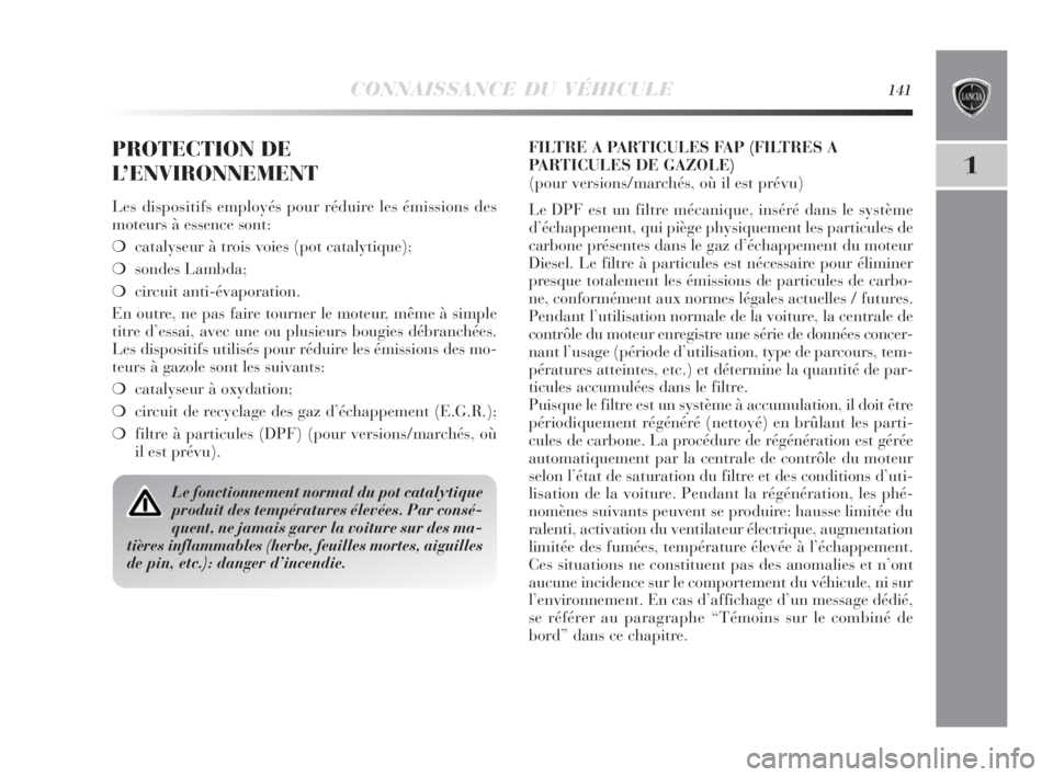 Lancia Delta 2010 Notice dentretien (in French) CONNAISSANCE DU VÉHICULE141
1
PROTECTION DE
L’ENVIRONNEMENT
Les dispositifs employés pour réduire les émissions des
moteurs à essence sont:
❍catalyseur à trois voies (pot catalytique);
❍so Lancia Delta 2010 Notice dentretien (in French) CONNAISSANCE DU VÉHICULE141
1
PROTECTION DE
L’ENVIRONNEMENT
Les dispositifs employés pour réduire les émissions des
moteurs à essence sont:
❍catalyseur à trois voies (pot catalytique);
❍so