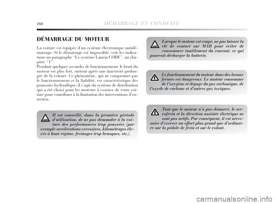 Lancia Delta 2010 Notice dentretien (in French) 166DÉMARRAGE ET CONDUITE
DÉMARRAGE DU MOTEUR
La voiture est équipée d’un système électronique antidé-
marrage: Si le démarrage est impossible, voir les indica-
tions au paragraphe “Le syst Lancia Delta 2010 Notice dentretien (in French) 166DÉMARRAGE ET CONDUITE
DÉMARRAGE DU MOTEUR
La voiture est équipée d’un système électronique antidé-
marrage: Si le démarrage est impossible, voir les indica-
tions au paragraphe “Le syst