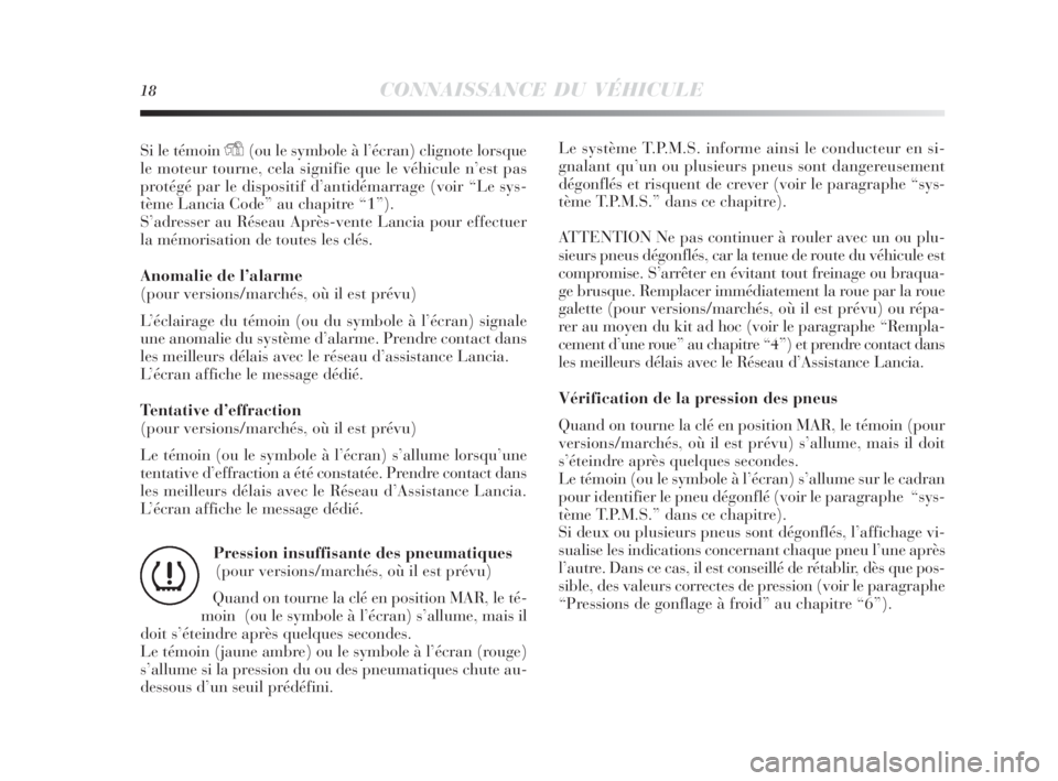 Lancia Delta 2010  Notice dentretien (in French) 18CONNAISSANCE DU VÉHICULE
Si le témoin Y(ou le symbole à l’écran) clignote lorsque
le moteur tourne, cela signifie que le véhicule n’est pas
protégé par le dispositif d’antidémarrage (v