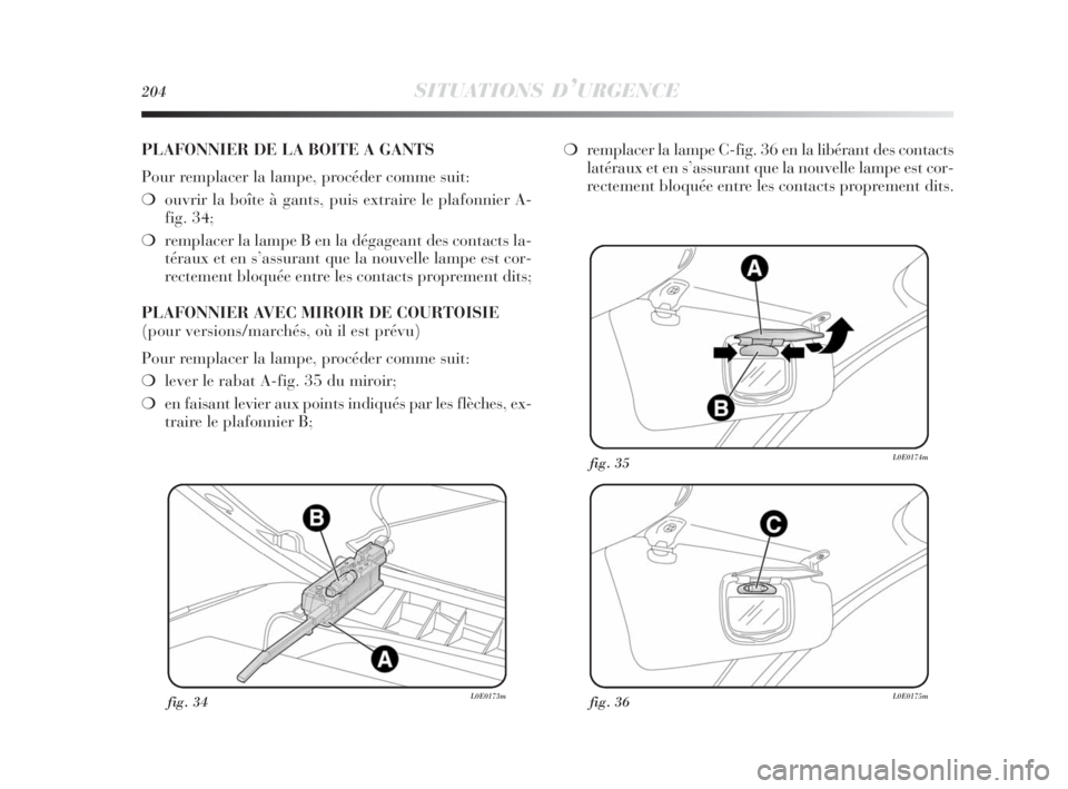 Lancia Delta 2010 Notice dentretien (in French) 204SITUATIONS D’URGENCE
fig. 34L0E0173mfig. 36L0E0175m
fig. 35L0E0174m
PLAFONNIER DE LA BOITE A GANTS
Pour remplacer la lampe, procéder comme suit:
❍ouvrir la boîte à gants, puis extraire le pl Lancia Delta 2010 Notice dentretien (in French) 204SITUATIONS D’URGENCE
fig. 34L0E0173mfig. 36L0E0175m
fig. 35L0E0174m
PLAFONNIER DE LA BOITE A GANTS
Pour remplacer la lampe, procéder comme suit:
❍ouvrir la boîte à gants, puis extraire le pl