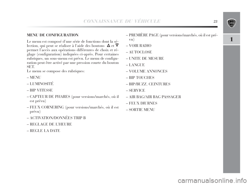 Lancia Delta 2010  Notice dentretien (in French) CONNAISSANCE DU VÉHICULE23
1
MENU DE CONFIGURATION
Le menu est composé d’une série de fonctions dont la sé-
lection, qui peut se réaliser à l’aide des boutons  
ÕetÔ
permet l’accès aux 