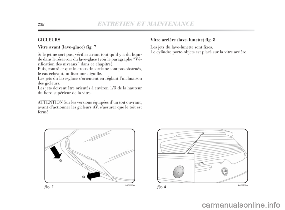 Lancia Delta 2010 Notice dentretien (in French) 238ENTRETIEN ET MAINTENANCE
GICLEURS
Vitre avant (lave-glace) fig. 7
Si le jet ne sort pas, vérifier avant tout qu’il y a du liqui-
de dans le réservoir du lave-glace (voir le paragraphe “Vé-
r Lancia Delta 2010 Notice dentretien (in French) 238ENTRETIEN ET MAINTENANCE
GICLEURS
Vitre avant (lave-glace) fig. 7
Si le jet ne sort pas, vérifier avant tout qu’il y a du liqui-
de dans le réservoir du lave-glace (voir le paragraphe “Vé-
r