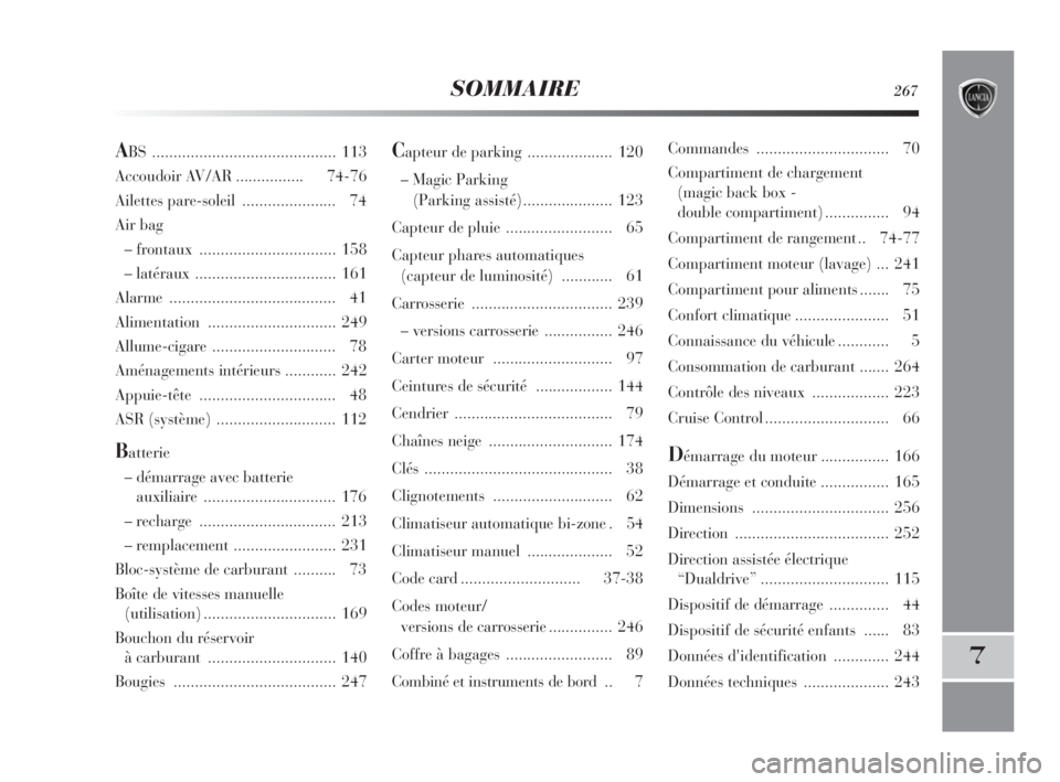 Lancia Delta 2010  Notice dentretien (in French) SOMMAIRE267
7
Capteur de parking .................... 120
– Magic Parking 
(Parking assisté)..................... 123
Capteur de pluie ......................... 65
Capteur phares automatiques 
(cap