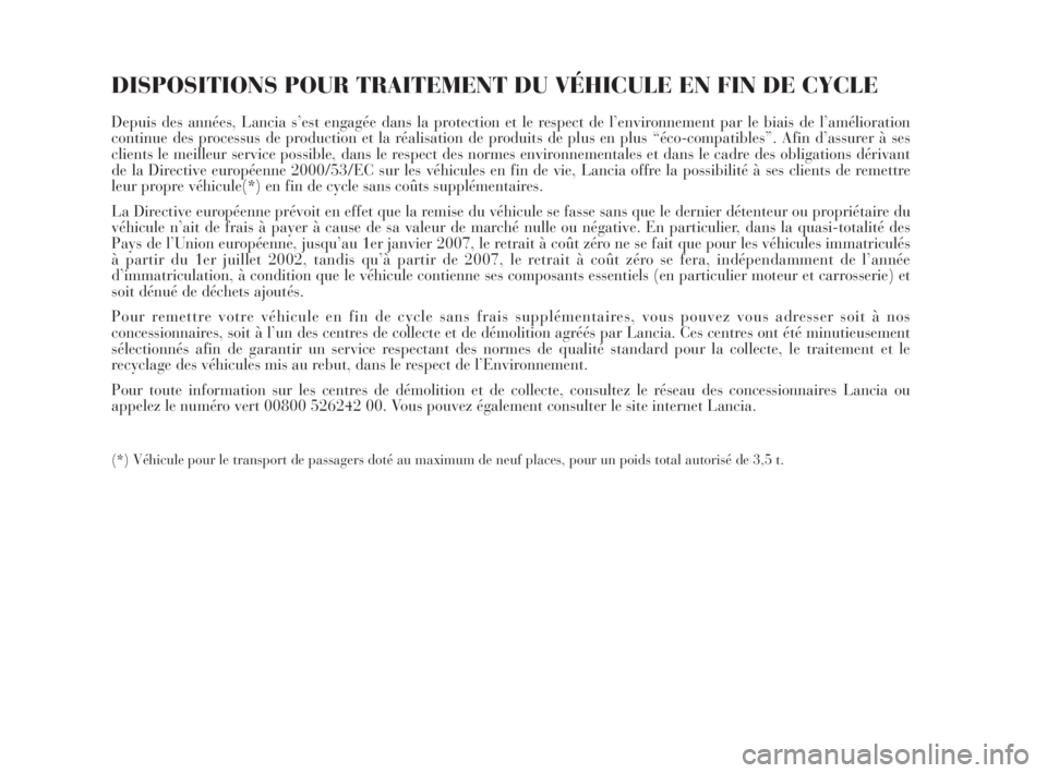 Lancia Delta 2010  Notice dentretien (in French) DISPOSITIONS POUR TRAITEMENT DU VÉHICULE EN FIN DE CYCLE
Depuis des années, Lancia s’est engagée dans la protection et le respect de l’environnement par le biais de l’amélioration
continue d