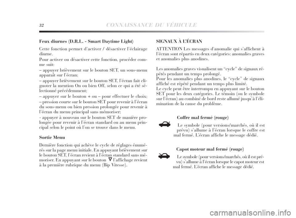 Lancia Delta 2010  Notice dentretien (in French) 32CONNAISSANCE DU VÉHICULE
Feux diurnes (D.R.L. - Smart Daytime Light)
Cette fonction permet d’activer / désactiver l’éclairage
diurne.
Pour activer ou désactiver cette fonction, procéder com