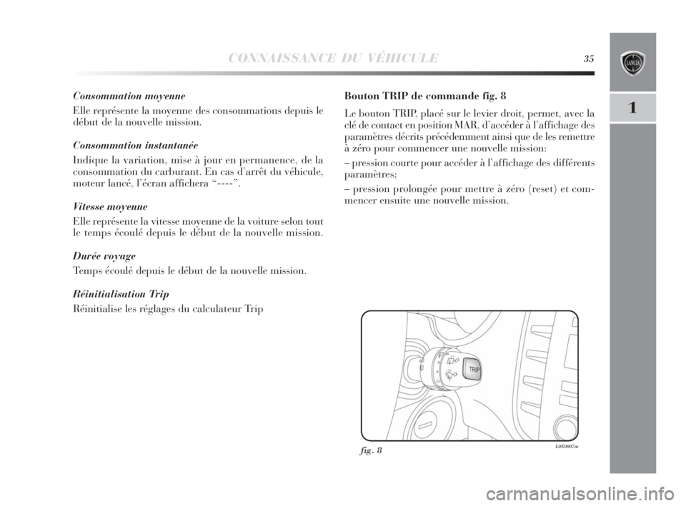 Lancia Delta 2010 Notice dentretien (in French) CONNAISSANCE DU VÉHICULE35
1
Consommation moyenne
Elle représente la moyenne des consommations depuis le
début de la nouvelle mission.
Consommation instantanée
Indique la variation, mise à jour e Lancia Delta 2010 Notice dentretien (in French) CONNAISSANCE DU VÉHICULE35
1
Consommation moyenne
Elle représente la moyenne des consommations depuis le
début de la nouvelle mission.
Consommation instantanée
Indique la variation, mise à jour e