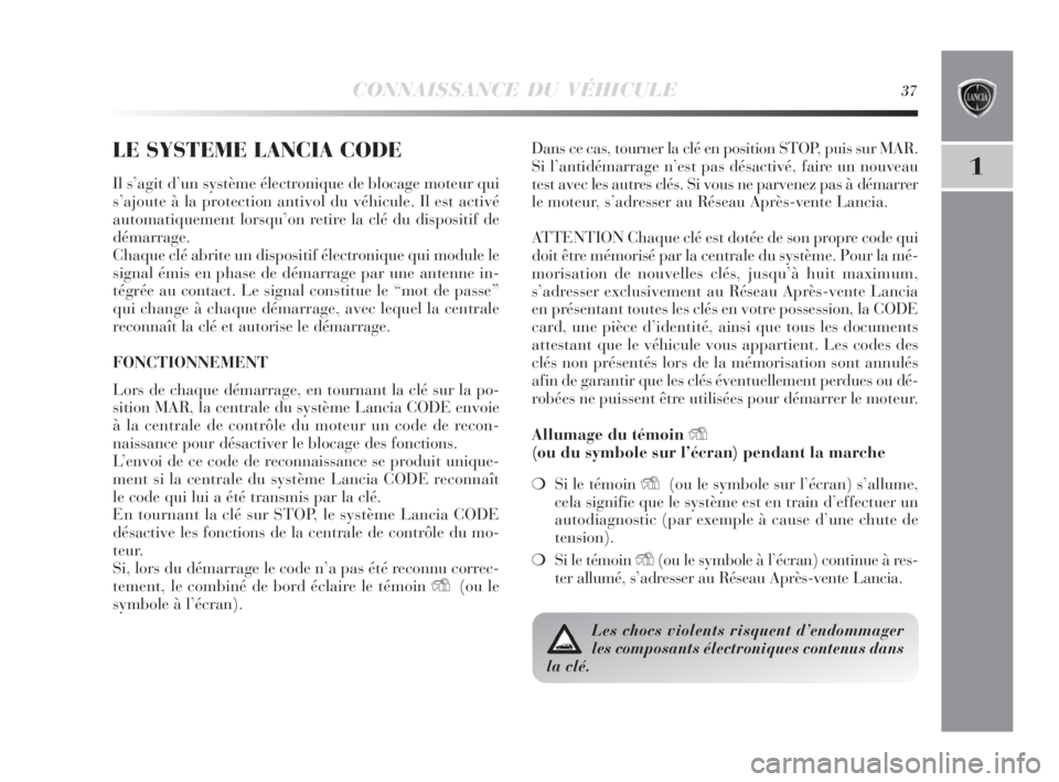 Lancia Delta 2010 Notice dentretien (in French) CONNAISSANCE DU VÉHICULE37
1
LE SYSTEME LANCIA CODE
Il s’agit d’un système électronique de blocage moteur qui
s’ajoute à la protection antivol du véhicule. Il est activé
automatiquement lo Lancia Delta 2010 Notice dentretien (in French) CONNAISSANCE DU VÉHICULE37
1
LE SYSTEME LANCIA CODE
Il s’agit d’un système électronique de blocage moteur qui
s’ajoute à la protection antivol du véhicule. Il est activé
automatiquement lo