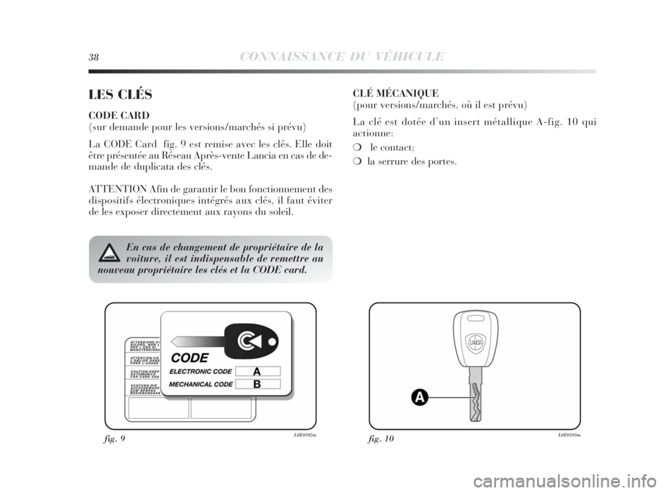 Lancia Delta 2010 Notice dentretien (in French) 38CONNAISSANCE DU VÉHICULE
LES CLÉS
CODE CARD
(sur demande pour les versions/marchés si prévu)
La CODE Card fig. 9 est remise avec les clés. Elle doit
être présentée au Réseau Après-vente Lancia Delta 2010 Notice dentretien (in French) 38CONNAISSANCE DU VÉHICULE
LES CLÉS
CODE CARD
(sur demande pour les versions/marchés si prévu)
La CODE Card fig. 9 est remise avec les clés. Elle doit
être présentée au Réseau Après-vente