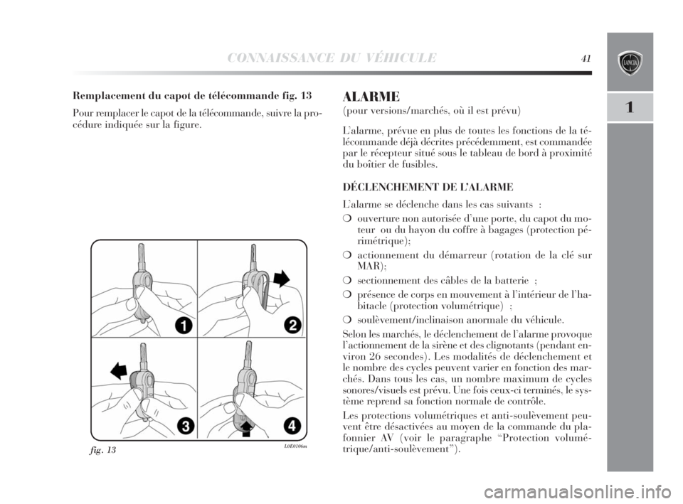 Lancia Delta 2010  Notice dentretien (in French) CONNAISSANCE DU VÉHICULE41
1
fig. 13L0E0106m
Remplacement du capot de télécommande fig. 13
Pour remplacer le capot de la télécommande, suivre la pro-
cédure indiquée sur la figure.ALARME
(pour 