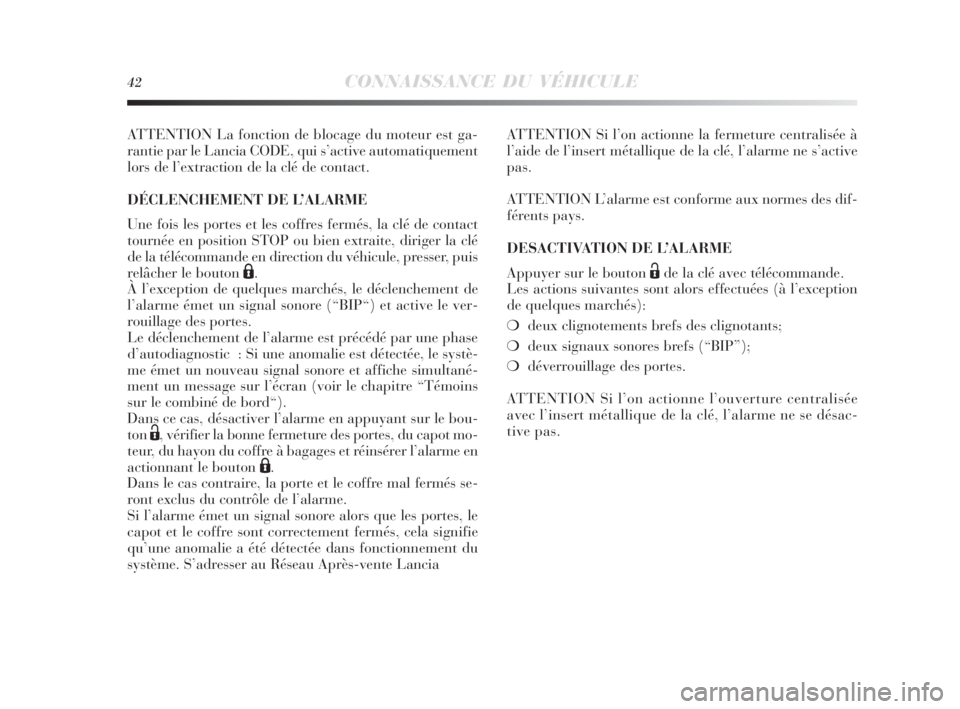 Lancia Delta 2010  Notice dentretien (in French) 42CONNAISSANCE DU VÉHICULE
ATTENTION La fonction de blocage du moteur est ga-
rantie par le Lancia CODE, qui s’active automatiquement
lors de l’extraction de la clé de contact.
DÉCLENCHEMENT DE