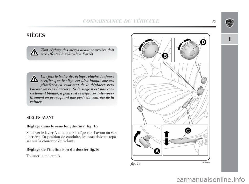 Lancia Delta 2010 Notice dentretien (in French) CONNAISSANCE DU VÉHICULE45
1
SIÈGES
SIEGES AVANT
Réglage dans le sens longitudinal fig. 16
Soulever le levier A et pousser le siège vers l’avant ou vers
l’arrière: En position de conduite, le Lancia Delta 2010 Notice dentretien (in French) CONNAISSANCE DU VÉHICULE45
1
SIÈGES
SIEGES AVANT
Réglage dans le sens longitudinal fig. 16
Soulever le levier A et pousser le siège vers l’avant ou vers
l’arrière: En position de conduite, le