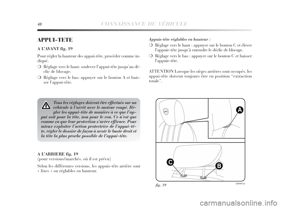 Lancia Delta 2010  Notice dentretien (in French) 48CONNAISSANCE DU VÉHICULE
APPUI-TETE
A L’AVANT fig. 19
Pour régler la hauteur des appui-tête, procéder comme in-
diqué.
❍Réglage vers le haut: soulever l’appui-tête jusqu’au dé-
clic 