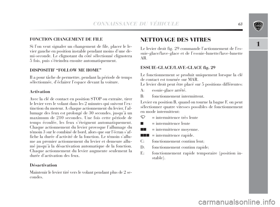 Lancia Delta 2010 Notice dentretien (in French) CONNAISSANCE DU VÉHICULE63
1
FONCTION CHANGEMENT DE FILE
Si l’on veut signaler un changement de file, placer le le-
vier gauche en position instable pendant moins d’une de-
mi-seconde. Le clignot Lancia Delta 2010 Notice dentretien (in French) CONNAISSANCE DU VÉHICULE63
1
FONCTION CHANGEMENT DE FILE
Si l’on veut signaler un changement de file, placer le le-
vier gauche en position instable pendant moins d’une de-
mi-seconde. Le clignot