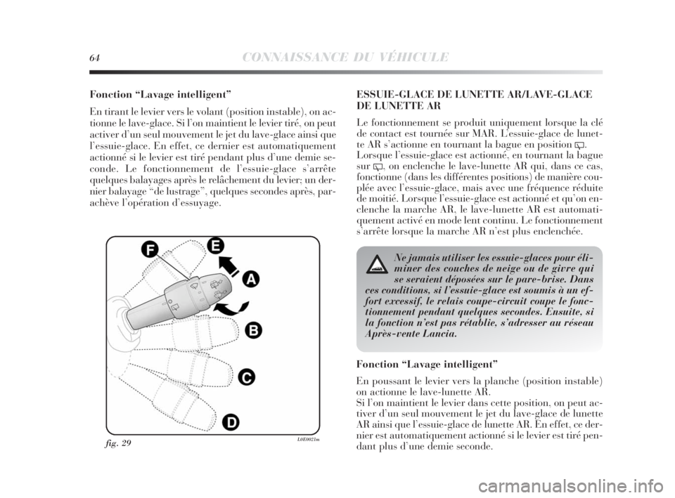 Lancia Delta 2010  Notice dentretien (in French) 64CONNAISSANCE DU VÉHICULE
Fonction “Lavage intelligent”
En tirant le levier vers le volant (position instable), on ac-
tionne le lave-glace. Si l’on maintient le levier tiré, on peut
activer 