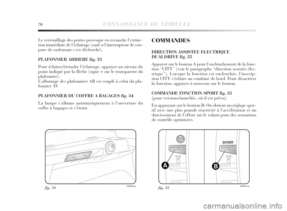 Lancia Delta 2010 Notice dentretien (in French) 70CONNAISSANCE DU VÉHICULE
Le verrouillage des portes provoque en revanche l’extinc-
tion immédiate de l’éclairage (sauf si l’interrupteur de cou-
pure de carburant s’est déclenché).
PLA Lancia Delta 2010 Notice dentretien (in French) 70CONNAISSANCE DU VÉHICULE
Le verrouillage des portes provoque en revanche l’extinc-
tion immédiate de l’éclairage (sauf si l’interrupteur de cou-
pure de carburant s’est déclenché).
PLA