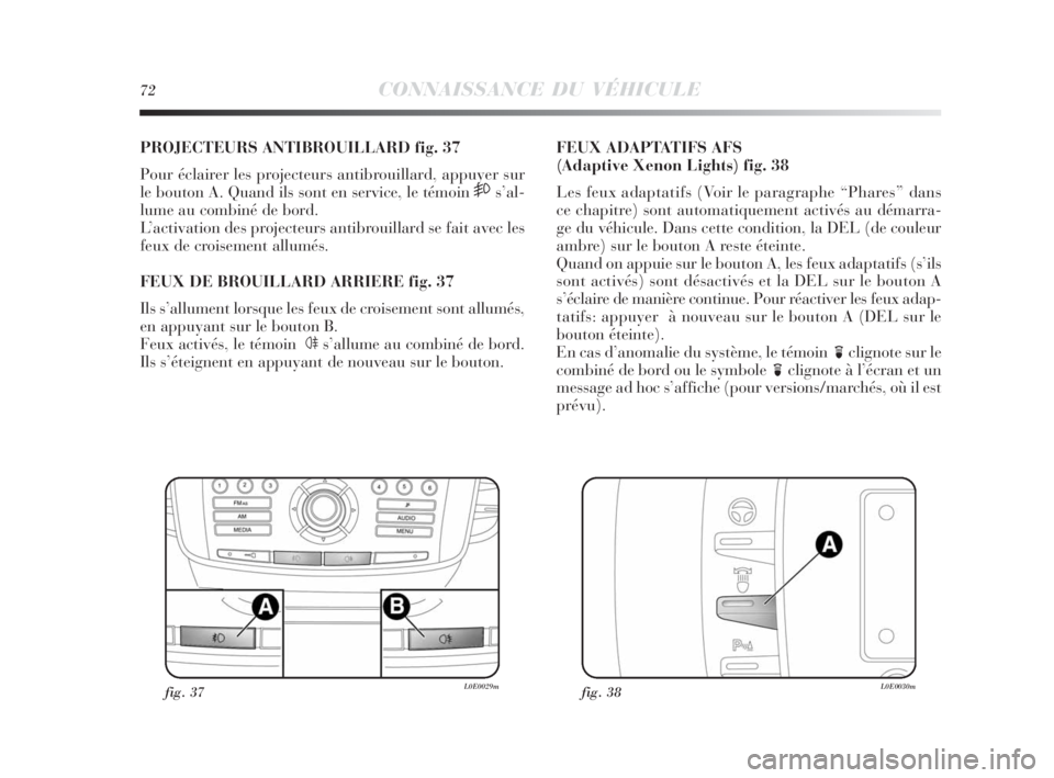 Lancia Delta 2010 Notice dentretien (in French) 72CONNAISSANCE DU VÉHICULE
PROJECTEURS ANTIBROUILLARD fig. 37
Pour éclairer les projecteurs antibrouillard, appuyer sur
le bouton A. Quand ils sont en service, le témoin
5s’al-
lume au combiné Lancia Delta 2010 Notice dentretien (in French) 72CONNAISSANCE DU VÉHICULE
PROJECTEURS ANTIBROUILLARD fig. 37
Pour éclairer les projecteurs antibrouillard, appuyer sur
le bouton A. Quand ils sont en service, le témoin
5s’al-
lume au combiné