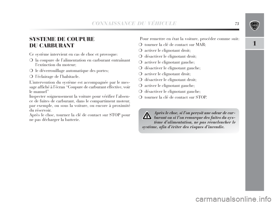 Lancia Delta 2010  Notice dentretien (in French) CONNAISSANCE DU VÉHICULE73
1
SYSTEME DE COUPURE 
DU CARBURANT
Ce système intervient en cas de choc et provoque:
❍la coupure de l’alimentation en carburant entraînant
l’extinction du moteur;
�