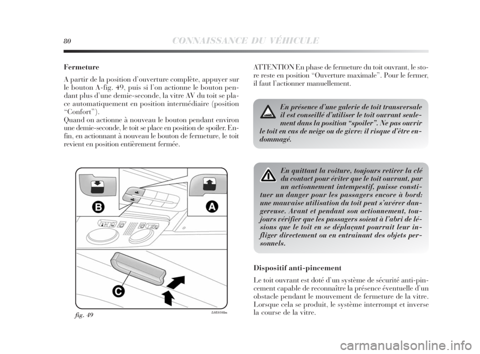 Lancia Delta 2010 Notice dentretien (in French) 80CONNAISSANCE DU VÉHICULE
Fermeture
A partir de la position d’ouverture complète, appuyer sur
le bouton A-fig. 49, puis si l’on actionne le bouton pen-
dant plus d’une demie-seconde, la vitre Lancia Delta 2010 Notice dentretien (in French) 80CONNAISSANCE DU VÉHICULE
Fermeture
A partir de la position d’ouverture complète, appuyer sur
le bouton A-fig. 49, puis si l’on actionne le bouton pen-
dant plus d’une demie-seconde, la vitre