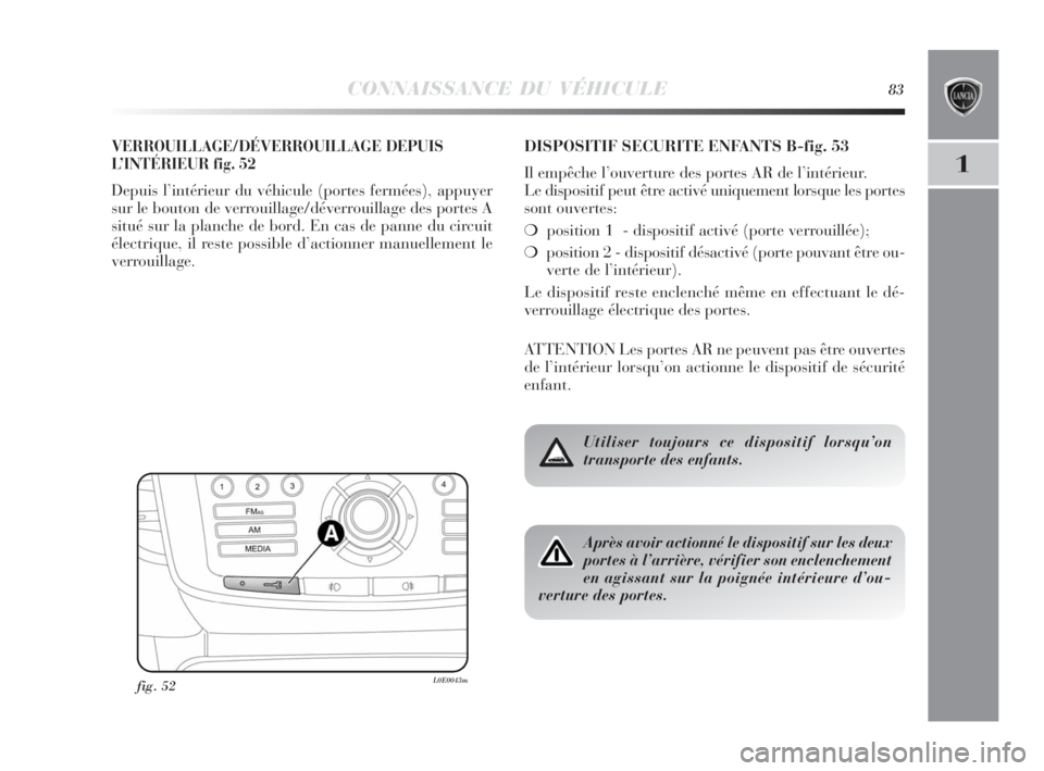 Lancia Delta 2010 Notice dentretien (in French) CONNAISSANCE DU VÉHICULE83
1
VERROUILLAGE/DÉVERROUILLAGE DEPUIS
L’INTÉRIEUR fig. 52
Depuis l’intérieur du véhicule (portes fermées), appuyer
sur le bouton de verrouillage/déverrouillage des Lancia Delta 2010 Notice dentretien (in French) CONNAISSANCE DU VÉHICULE83
1
VERROUILLAGE/DÉVERROUILLAGE DEPUIS
L’INTÉRIEUR fig. 52
Depuis l’intérieur du véhicule (portes fermées), appuyer
sur le bouton de verrouillage/déverrouillage des