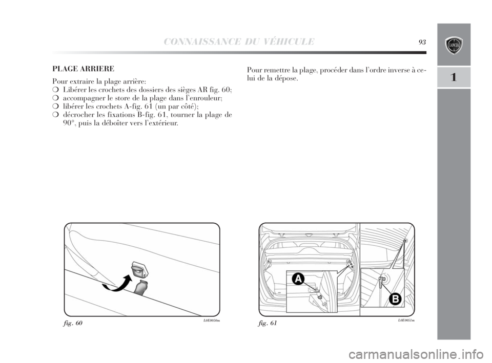 Lancia Delta 2010 Notice dentretien (in French) CONNAISSANCE DU VÉHICULE93
1
fig. 61L0E0051mfig. 60L0E0050m
Pour remettre la plage, procéder dans l’ordre inverse à ce-
lui de la dépose. PLAGE ARRIERE
Pour extraire la plage arrière:
❍Libér Lancia Delta 2010 Notice dentretien (in French) CONNAISSANCE DU VÉHICULE93
1
fig. 61L0E0051mfig. 60L0E0050m
Pour remettre la plage, procéder dans l’ordre inverse à ce-
lui de la dépose. PLAGE ARRIERE
Pour extraire la plage arrière:
❍Libér