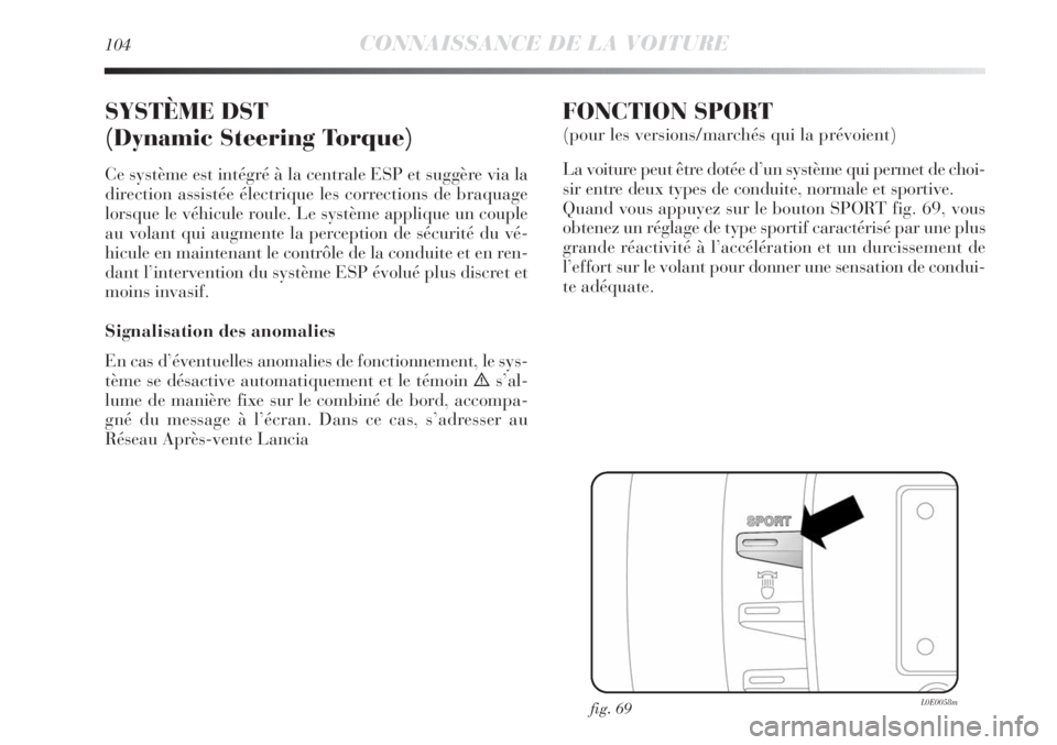 Lancia Delta 2011  Notice dentretien (in French) 104CONNAISSANCE DE LA VOITURE
SYSTÈME DST
(Dynamic Steering Torque)
Ce système est intégré à la centrale ESP et suggère via la
direction assistée électrique les corrections de braquage
lorsque