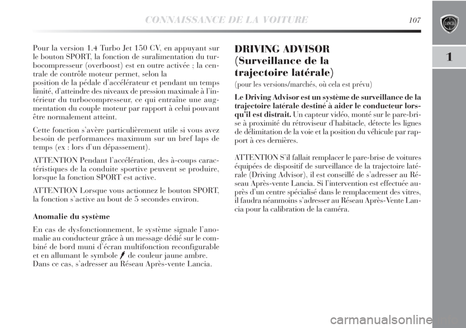 Lancia Delta 2011  Notice dentretien (in French) CONNAISSANCE DE LA VOITURE107
1
Pour la version 1.4 Turbo Jet 150 CV, en appuyant sur
le bouton SPORT, la fonction de suralimentation du tur-
bocompresseur (overboost) est en outre activée ; la cen-
 Lancia Delta 2011  Notice dentretien (in French) CONNAISSANCE DE LA VOITURE107
1
Pour la version 1.4 Turbo Jet 150 CV, en appuyant sur
le bouton SPORT, la fonction de suralimentation du tur-
bocompresseur (overboost) est en outre activée ; la cen-