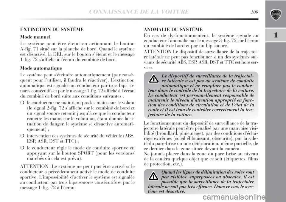 Lancia Delta 2011  Notice dentretien (in French) CONNAISSANCE DE LA VOITURE109
1
EXTINCTION DU SYSTÈME
Mode manuel
Le système peut être éteint en actionnant le bouton 
A-fig. 71 situé sur la planche de bord. Quand le système
est désactivé, l Lancia Delta 2011  Notice dentretien (in French) CONNAISSANCE DE LA VOITURE109
1
EXTINCTION DU SYSTÈME
Mode manuel
Le système peut être éteint en actionnant le bouton 
A-fig. 71 situé sur la planche de bord. Quand le système
est désactivé, l