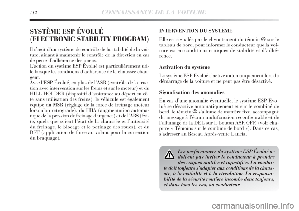 Lancia Delta 2011  Notice dentretien (in French) 112CONNAISSANCE DE LA VOITURE
SYSTÈME ESP ÉVOLUÉ
(ELECTRONIC STABILITY PROGRAM)
Il s’agit d’un système de contrôle de la stabilité de la voi-
ture, aidant à maintenir le contrôle de la dir Lancia Delta 2011  Notice dentretien (in French) 112CONNAISSANCE DE LA VOITURE
SYSTÈME ESP ÉVOLUÉ
(ELECTRONIC STABILITY PROGRAM)
Il s’agit d’un système de contrôle de la stabilité de la voi-
ture, aidant à maintenir le contrôle de la dir
