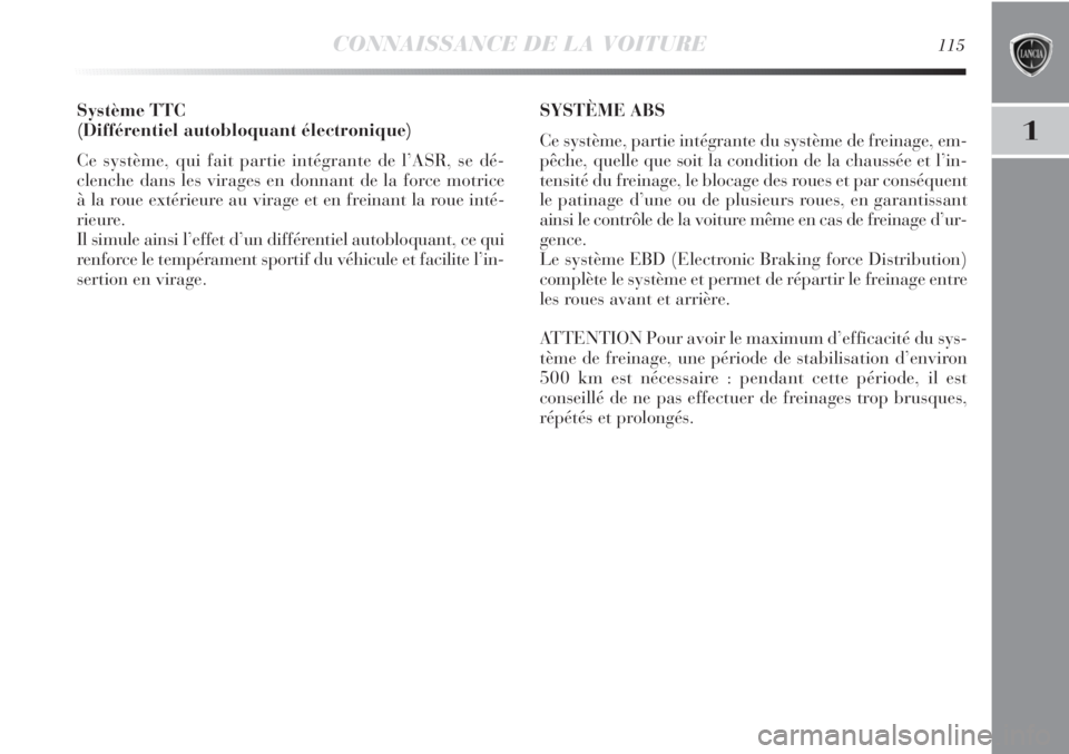 Lancia Delta 2011 Notice dentretien (in French) CONNAISSANCE DE LA VOITURE115
1
Système TTC
(Différentiel autobloquant électronique)
Ce système, qui fait partie intégrante de l’ASR, se dé-
clenche dans les virages en donnant de la force mo Lancia Delta 2011 Notice dentretien (in French) CONNAISSANCE DE LA VOITURE115
1
Système TTC
(Différentiel autobloquant électronique)
Ce système, qui fait partie intégrante de l’ASR, se dé-
clenche dans les virages en donnant de la force mo