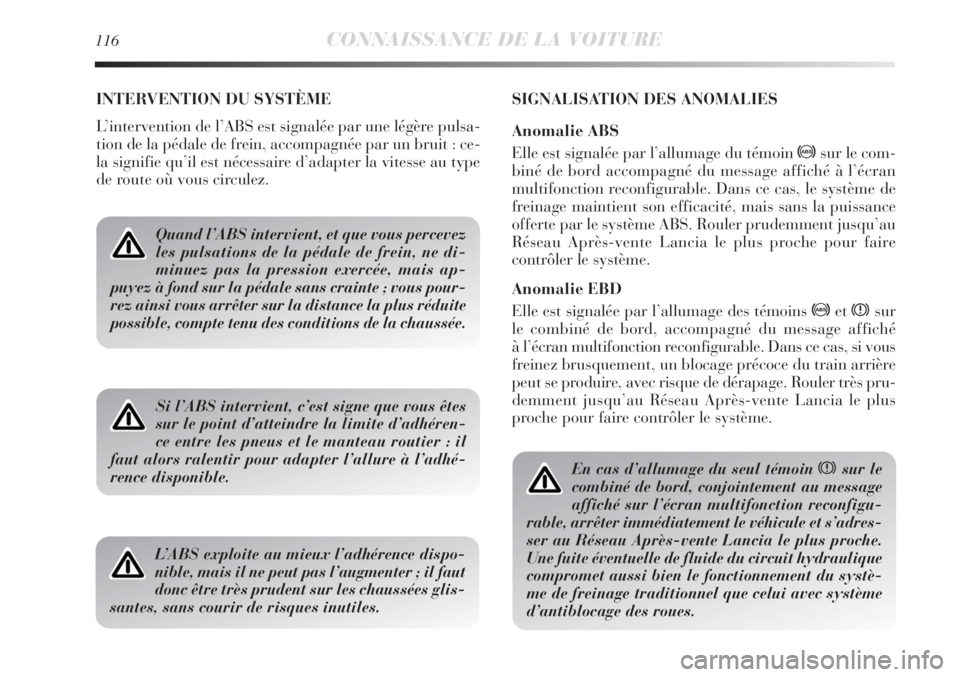 Lancia Delta 2011 Notice dentretien (in French) 116CONNAISSANCE DE LA VOITURE
INTERVENTION DU SYSTÈME
L’intervention de l’ABS est signalée par une légère pulsa-
tion de la pédale de frein, accompagnée par un bruit : ce-
la signifie qu’i Lancia Delta 2011 Notice dentretien (in French) 116CONNAISSANCE DE LA VOITURE
INTERVENTION DU SYSTÈME
L’intervention de l’ABS est signalée par une légère pulsa-
tion de la pédale de frein, accompagnée par un bruit : ce-
la signifie qu’i