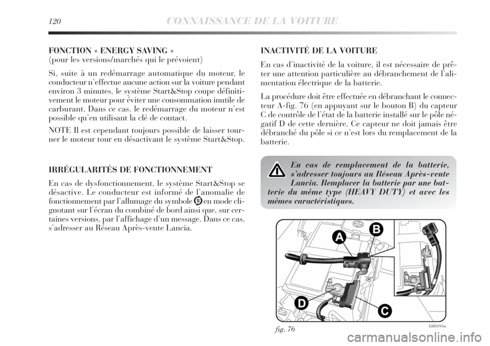 Lancia Delta 2011  Notice dentretien (in French) 120CONNAISSANCE DE LA VOITURE
FONCTION « ENERGY SAVING »
(pour les versions/marchés qui le prévoient)
Si, suite à un redémarrage automatique du moteur, le
conducteur n’effectue aucune action s