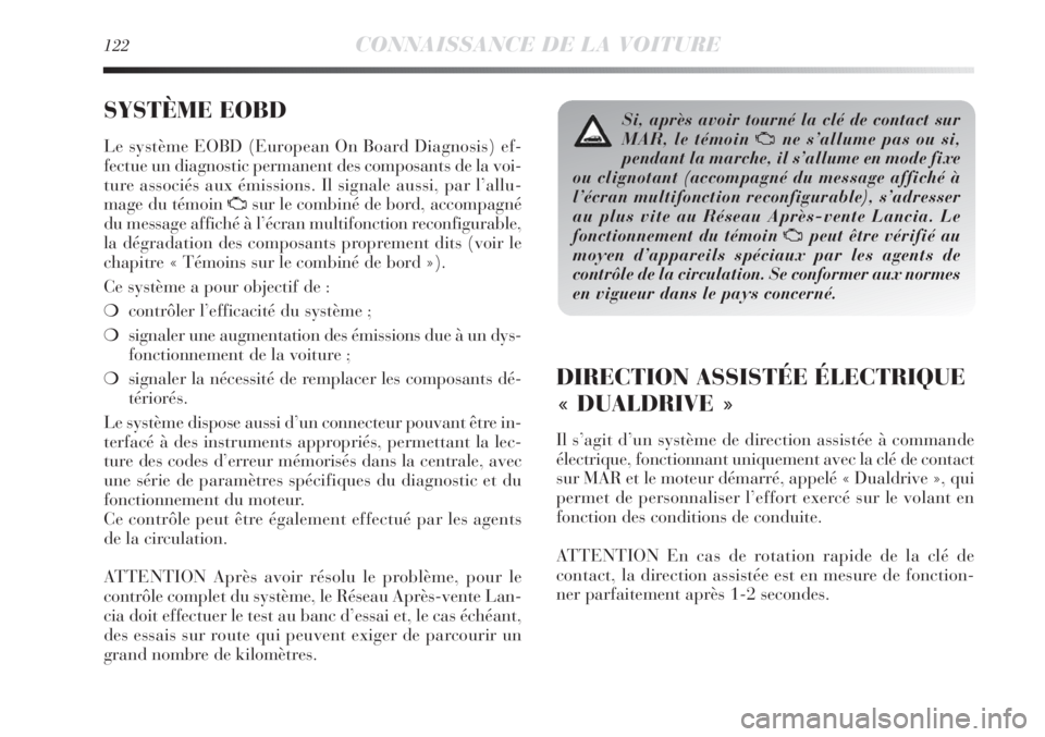 Lancia Delta 2011  Notice dentretien (in French) 122CONNAISSANCE DE LA VOITURE
SYSTÈME EOBD 
Le système EOBD (European On Board Diagnosis) ef-
fectue un diagnostic permanent des composants de la voi-
ture associés aux émissions. Il signale aussi Lancia Delta 2011  Notice dentretien (in French) 122CONNAISSANCE DE LA VOITURE
SYSTÈME EOBD 
Le système EOBD (European On Board Diagnosis) ef-
fectue un diagnostic permanent des composants de la voi-
ture associés aux émissions. Il signale aussi