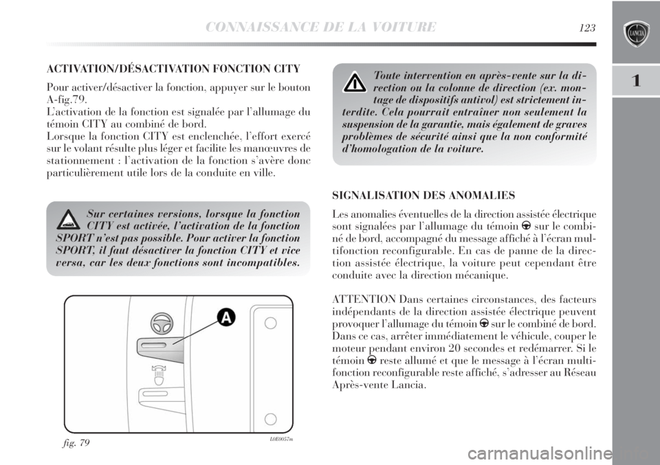 Lancia Delta 2011  Notice dentretien (in French) CONNAISSANCE DE LA VOITURE123
1
ACTIVATION/DÉSACTIVATION FONCTION CITY
Pour activer/désactiver la fonction, appuyer sur le bouton 
A-fig.79.
L’activation de la fonction est signalée par l’allum