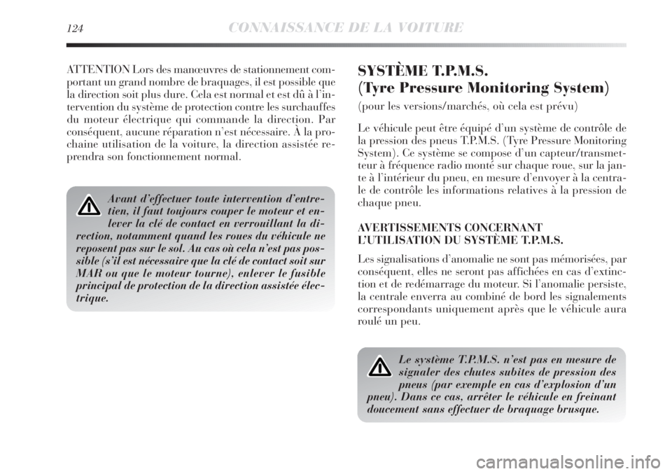 Lancia Delta 2011  Notice dentretien (in French) 124CONNAISSANCE DE LA VOITURE
ATTENTION Lors des manœuvres de stationnement com-
portant un grand nombre de braquages, il est possible que
la direction soit plus dure. Cela est normal et est dû à l Lancia Delta 2011  Notice dentretien (in French) 124CONNAISSANCE DE LA VOITURE
ATTENTION Lors des manœuvres de stationnement com-
portant un grand nombre de braquages, il est possible que
la direction soit plus dure. Cela est normal et est dû à l