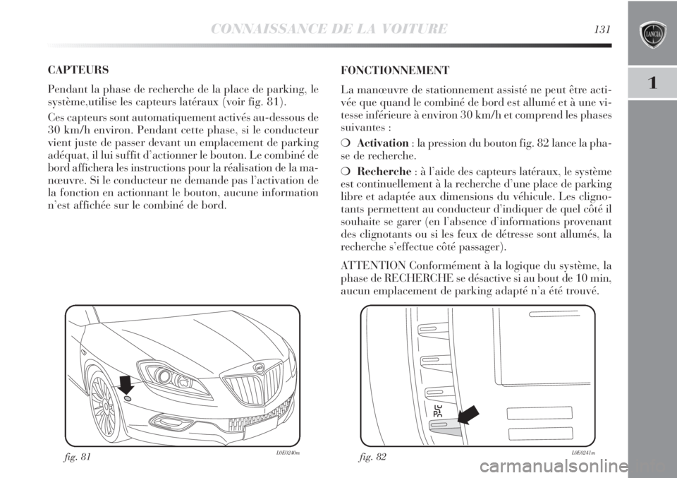 Lancia Delta 2011  Notice dentretien (in French) CONNAISSANCE DE LA VOITURE131
1
CAPTEURS
Pendant la phase de recherche de la place de parking, le
système,utilise les capteurs latéraux (voir fig. 81). 
Ces capteurs sont automatiquement activés au Lancia Delta 2011  Notice dentretien (in French) CONNAISSANCE DE LA VOITURE131
1
CAPTEURS
Pendant la phase de recherche de la place de parking, le
système,utilise les capteurs latéraux (voir fig. 81). 
Ces capteurs sont automatiquement activés au