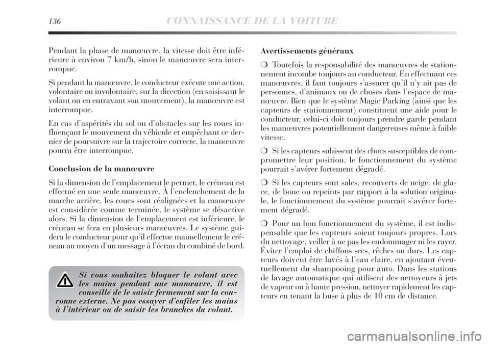 Lancia Delta 2011  Notice dentretien (in French) 136CONNAISSANCE DE LA VOITURE
Pendant la phase de manœuvre, la vitesse doit être infé-
rieure à environ 7 km/h, sinon le manœuvre sera inter-
rompue.
Si pendant la manœuvre, le conducteur exécu Lancia Delta 2011  Notice dentretien (in French) 136CONNAISSANCE DE LA VOITURE
Pendant la phase de manœuvre, la vitesse doit être infé-
rieure à environ 7 km/h, sinon le manœuvre sera inter-
rompue.
Si pendant la manœuvre, le conducteur exécu