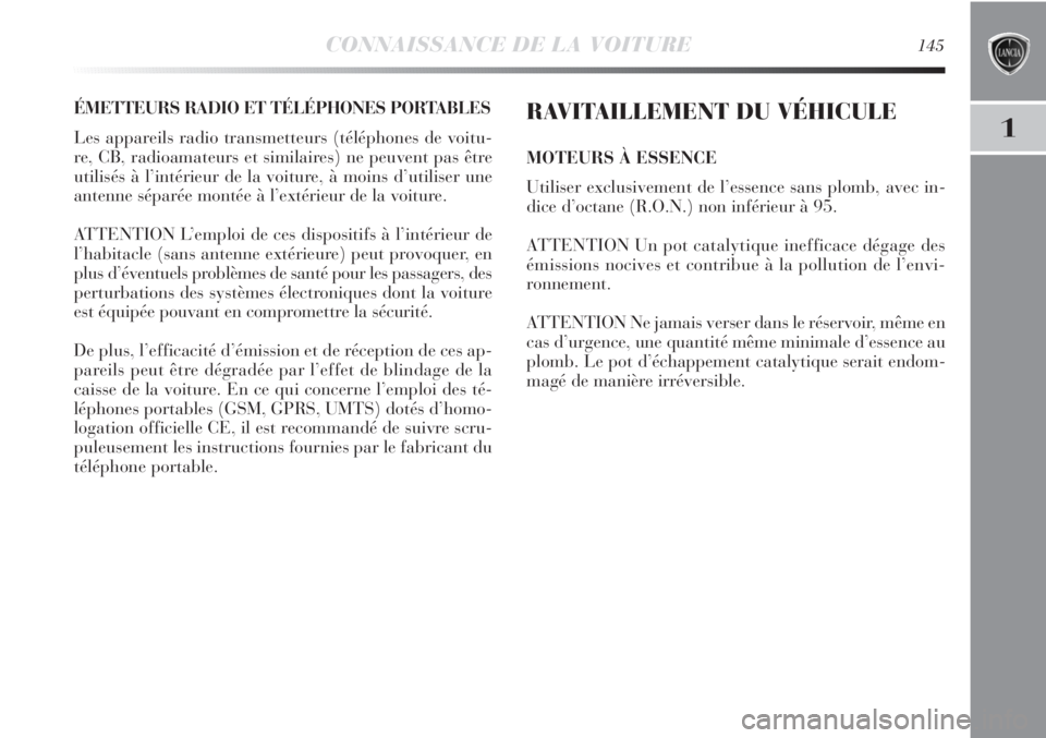 Lancia Delta 2011  Notice dentretien (in French) CONNAISSANCE DE LA VOITURE145
1
ÉMETTEURS RADIO ET TÉLÉPHONES PORTABLES
Les appareils radio transmetteurs (téléphones de voitu-
re, CB, radioamateurs et similaires) ne peuvent pas être
utilisés Lancia Delta 2011  Notice dentretien (in French) CONNAISSANCE DE LA VOITURE145
1
ÉMETTEURS RADIO ET TÉLÉPHONES PORTABLES
Les appareils radio transmetteurs (téléphones de voitu-
re, CB, radioamateurs et similaires) ne peuvent pas être
utilisés