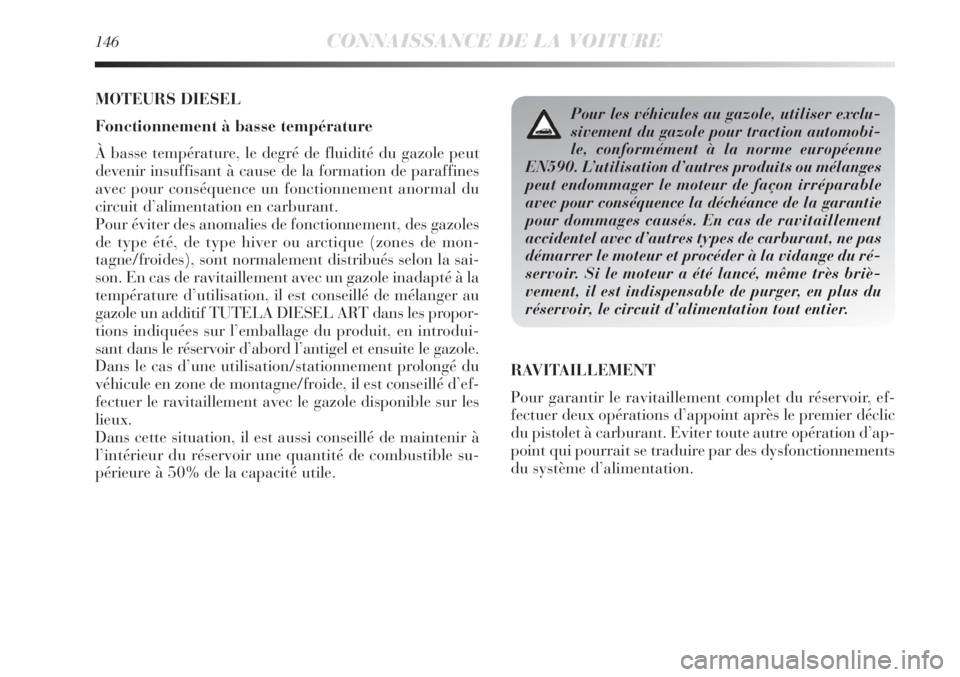 Lancia Delta 2011  Notice dentretien (in French) 146CONNAISSANCE DE LA VOITURE
MOTEURS DIESEL
Fonctionnement à basse température
À basse température, le degré de fluidité du gazole peut
devenir insuffisant à cause de la formation de paraffine Lancia Delta 2011  Notice dentretien (in French) 146CONNAISSANCE DE LA VOITURE
MOTEURS DIESEL
Fonctionnement à basse température
À basse température, le degré de fluidité du gazole peut
devenir insuffisant à cause de la formation de paraffine